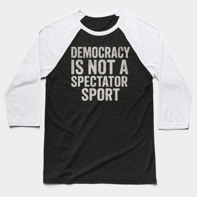 Democracy-Is-Not-a-Spectator-Sport Baseball T-Shirt by ArtistTee ⭐⭐⭐⭐⭐