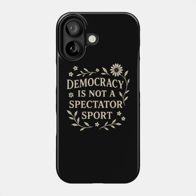 Democracy Is Not a Spectator Sport Phone Case by ArtistTee ⭐⭐⭐⭐⭐