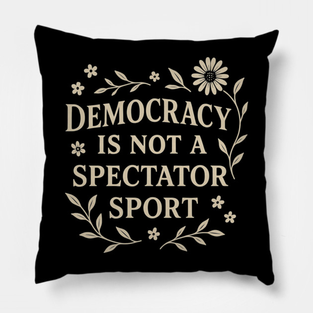 Democracy Is Not a Spectator Sport Pillow by ArtistTee ⭐⭐⭐⭐⭐