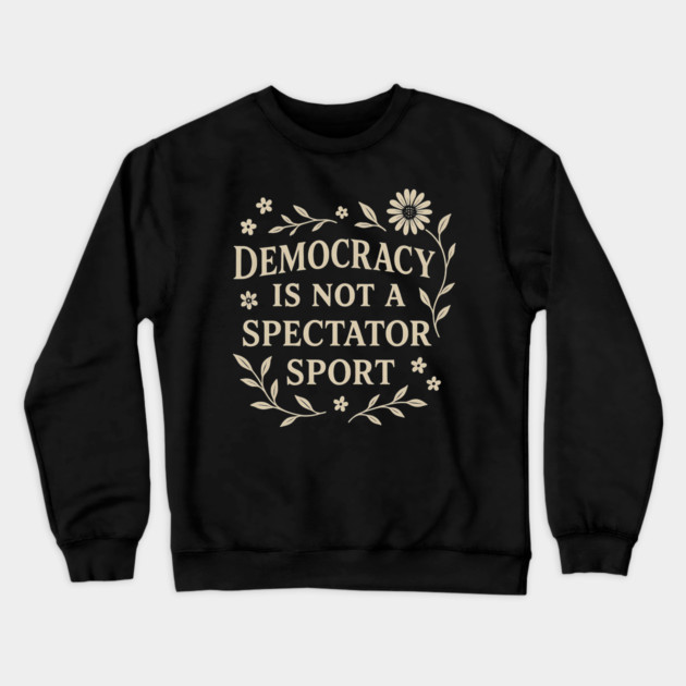 Democracy Is Not a Spectator Sport Crewneck Sweatshirt by ArtistTee ⭐⭐⭐⭐⭐