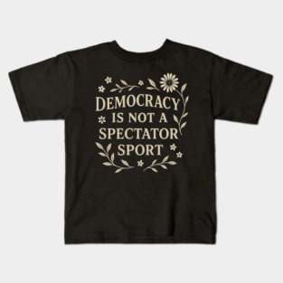 Democracy Is Not a Spectator Sport Kids T-Shirt
