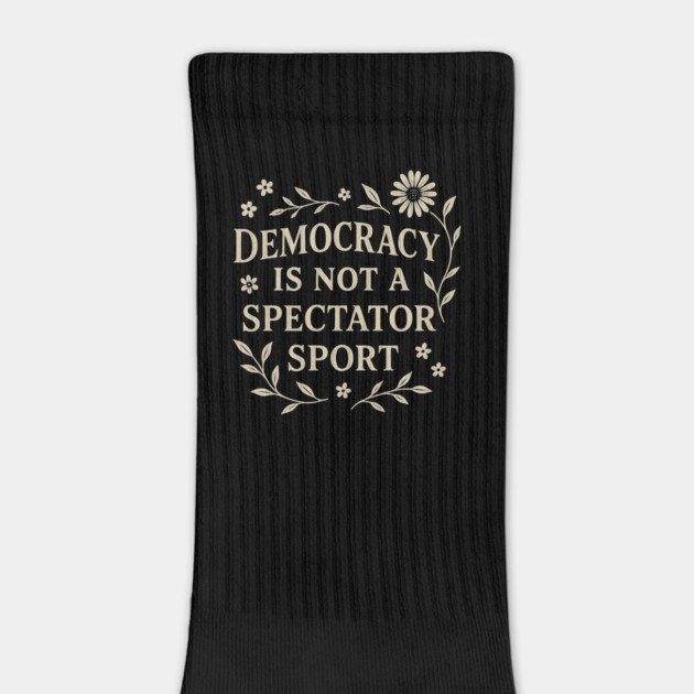Democracy Is Not a Spectator Sport by ArtistTee ⭐⭐⭐⭐⭐