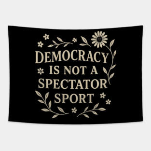 Democracy Is Not a Spectator Sport Tapestry