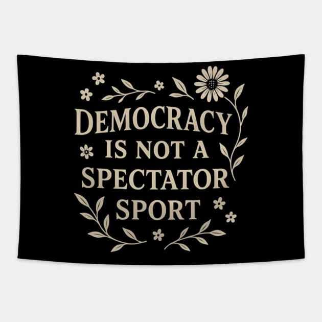 Democracy Is Not a Spectator Sport Tapestry by ArtistTee ⭐⭐⭐⭐⭐