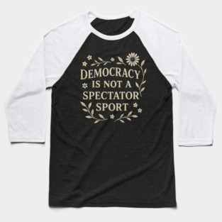 Democracy Is Not a Spectator Sport Baseball T-Shirt