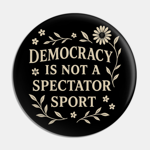 Democracy Is Not a Spectator Sport Pin by ArtistTee ⭐⭐⭐⭐⭐