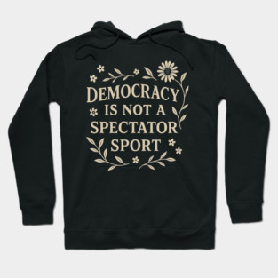 Democracy Is Not a Spectator Sport Hoodie