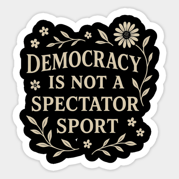 Democracy Is Not a Spectator Sport Sticker by ArtistTee ⭐⭐⭐⭐⭐