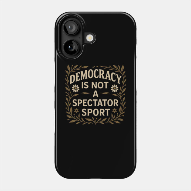 Democracy Is Not a Spectator Sport Phone Case by ArtistTee ⭐⭐⭐⭐⭐