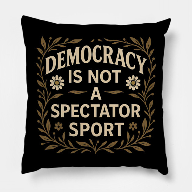 Democracy Is Not a Spectator Sport Pillow by ArtistTee ⭐⭐⭐⭐⭐