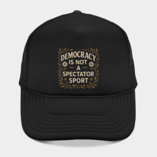 Democracy Is Not a Spectator Sport Hat