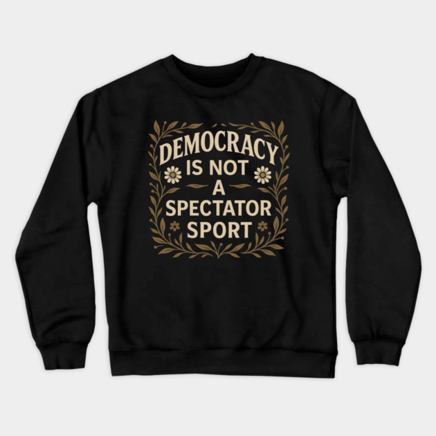 Democracy Is Not a Spectator Sport Crewneck Sweatshirt by ArtistTee ⭐⭐⭐⭐⭐