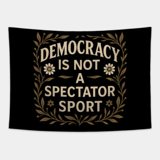 Democracy Is Not a Spectator Sport Tapestry
