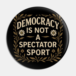 Democracy Is Not a Spectator Sport Pin