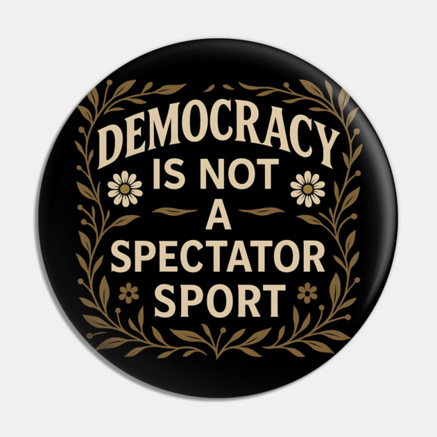 Democracy Is Not a Spectator Sport Pin by ArtistTee ⭐⭐⭐⭐⭐