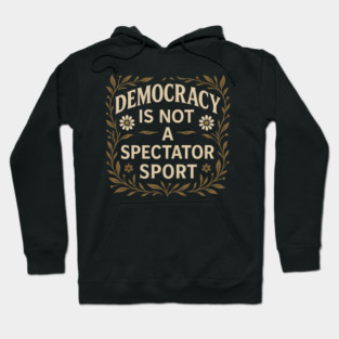 Democracy Is Not a Spectator Sport Hoodie