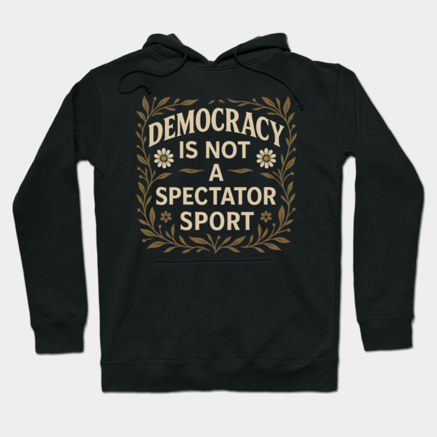 Democracy Is Not a Spectator Sport Hoodie by ArtistTee ⭐⭐⭐⭐⭐