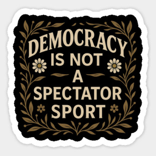 Democracy Is Not a Spectator Sport Sticker