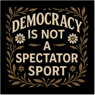 Democracy Is Not a Spectator Sport Posters and Art