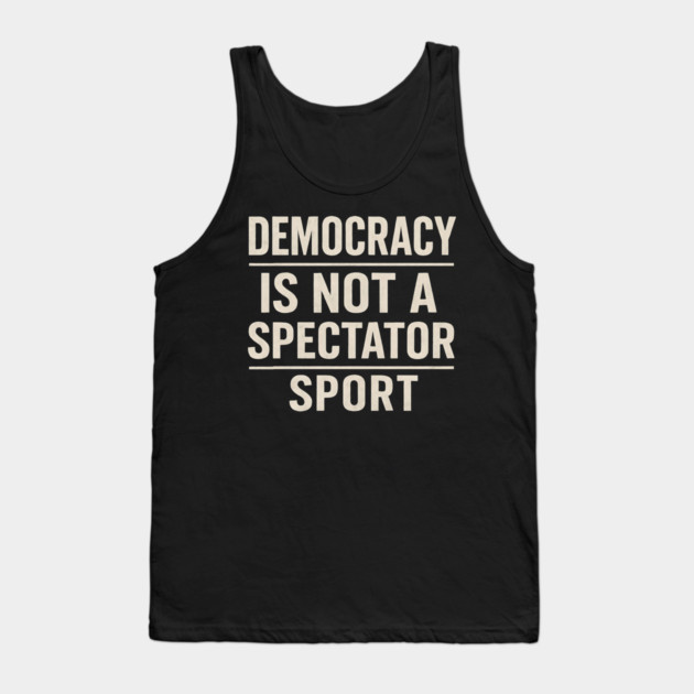 Democracy-Is-Not-a-Spectator-Sport Tank Top by ArtistTee ⭐⭐⭐⭐⭐
