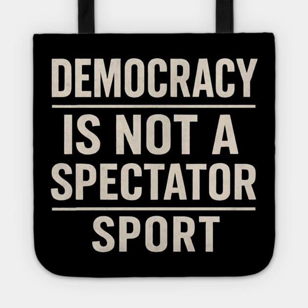 Democracy-Is-Not-a-Spectator-Sport Tote by ArtistTee ⭐⭐⭐⭐⭐