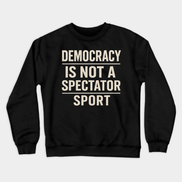 Democracy-Is-Not-a-Spectator-Sport Crewneck Sweatshirt by ArtistTee ⭐⭐⭐⭐⭐