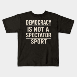Democracy-Is-Not-a-Spectator-Sport Kids T-Shirt