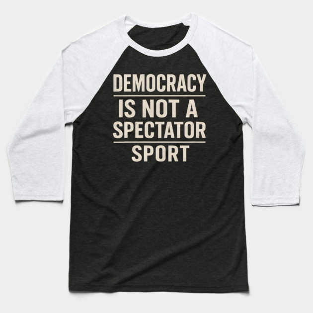 Democracy-Is-Not-a-Spectator-Sport Baseball T-Shirt by ArtistTee ⭐⭐⭐⭐⭐