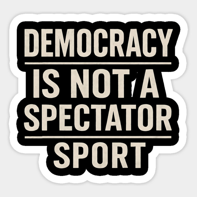 Democracy-Is-Not-a-Spectator-Sport Sticker by ArtistTee ⭐⭐⭐⭐⭐