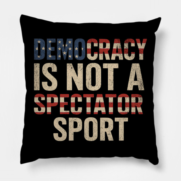 Democracy Is Not a Spectator Sport Pillow by ArtistTee ⭐⭐⭐⭐⭐