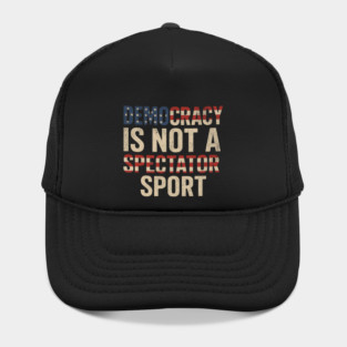 Democracy Is Not a Spectator Sport Hat