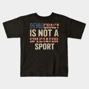 Democracy Is Not a Spectator Sport Kids T-Shirt
