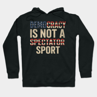 Democracy Is Not a Spectator Sport Hoodie