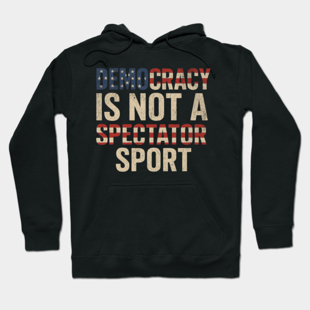Democracy Is Not a Spectator Sport Hoodie by ArtistTee ⭐⭐⭐⭐⭐