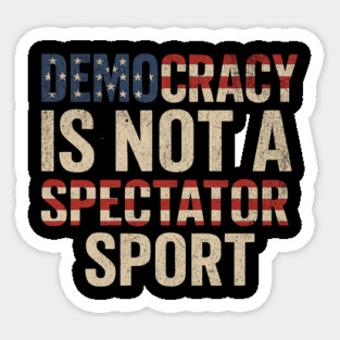 Democracy Is Not a Spectator Sport Sticker
