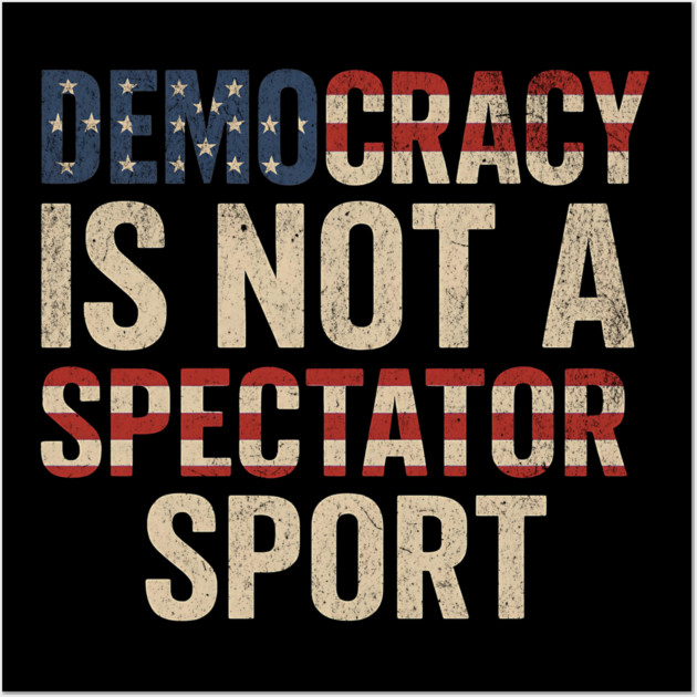 Democracy Is Not a Spectator Sport Wall Art by ArtistTee ⭐⭐⭐⭐⭐
