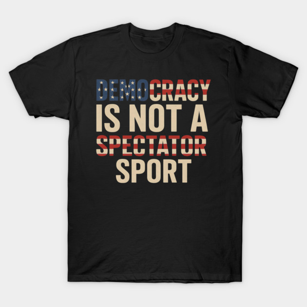 Democracy Is Not a Spectator Sport Flag Style T-Shirt by ArtistTee ⭐⭐⭐⭐⭐