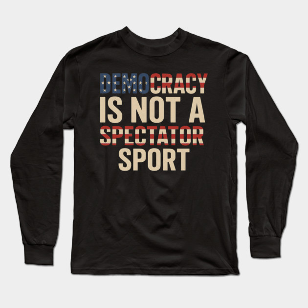 Democracy Is Not a Spectator Sport Flag Style Long Sleeve T-Shirt by ArtistTee ⭐⭐⭐⭐⭐