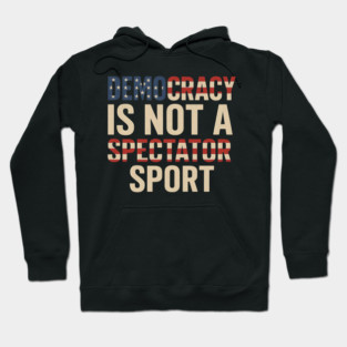 Democracy Is Not a Spectator Sport Flag Style Hoodie