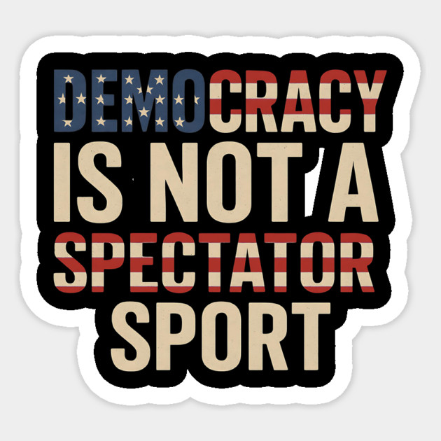 Democracy Is Not a Spectator Sport Flag Style Sticker by ArtistTee ⭐⭐⭐⭐⭐