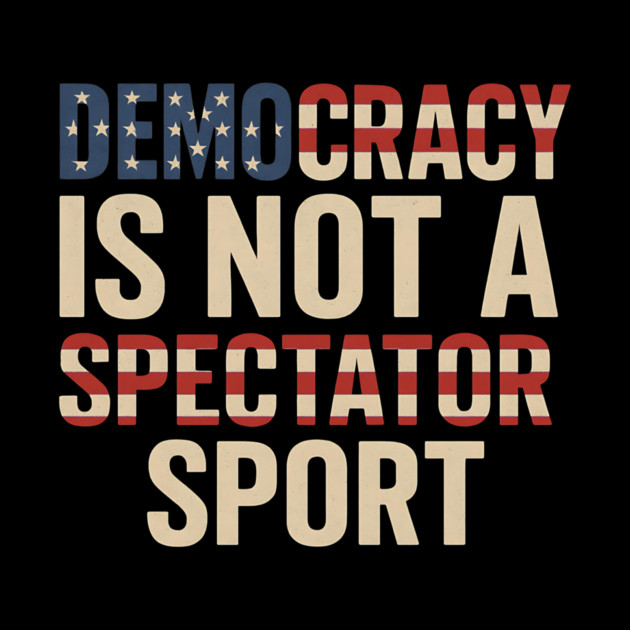Democracy Is Not a Spectator Sport Flag Style by ArtistTee ⭐⭐⭐⭐⭐