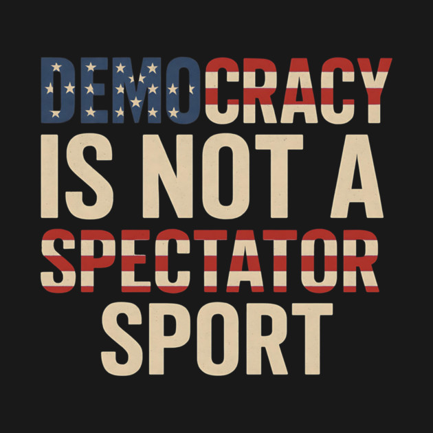 Democracy Is Not a Spectator Sport Flag Style by ArtistTee ⭐⭐⭐⭐⭐