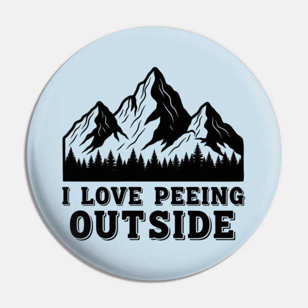 I Love Peeing Outside Pin by enrynz