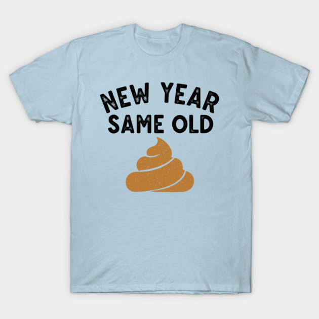 New Year Same Old Shit T-Shirt by enrynz