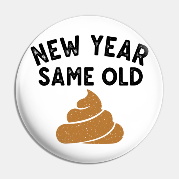 New Year Same Old Shit Pin by enrynz