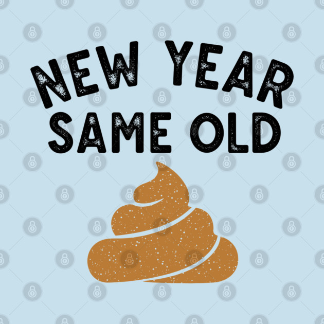 New Year Same Old Shit by enrynz
