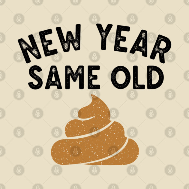 New Year Same Old Shit by enrynz