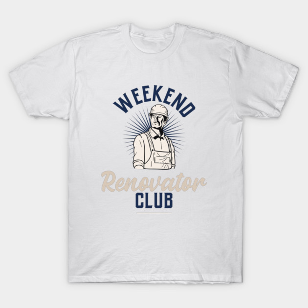 Weekend Renovator Club DIY Home Improvement Projects T-Shirt by Lamount Tees