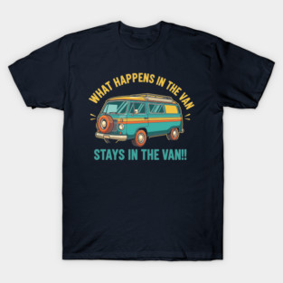 What Happens in a Van Stays in a Van T-Shirt
