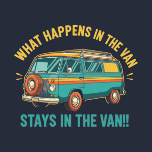 What Happens in a Van Stays in a Van T-Shirt
